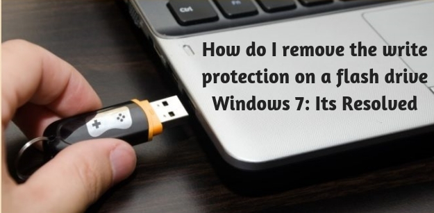 How do I remove the write protection on a flash drive Windows 7- Its Resolved