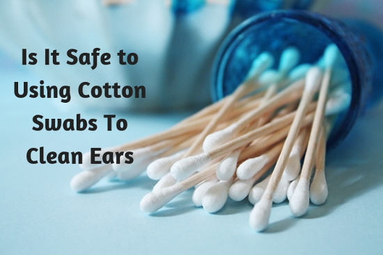 Is It Safe to Using Cotton Swabs To Clean Ears