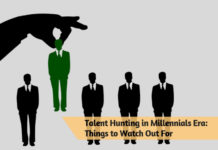 Talent Hunting in Millennials Era- Things to Watch Out For