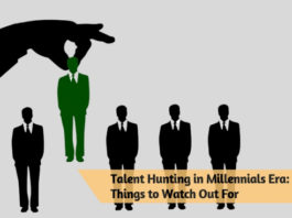 Talent Hunting in Millennials Era- Things to Watch Out For