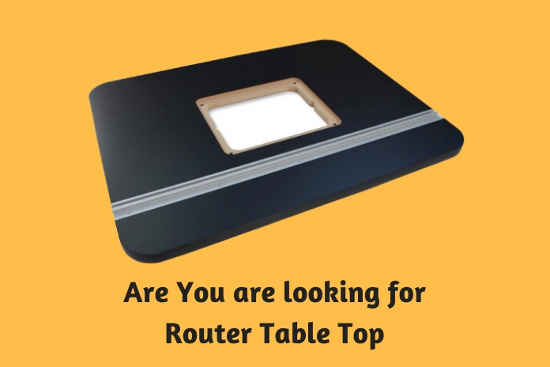 Are You are looking for Router Table Top