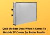 Grab the Best Ones When It Comes To Outside TV Covers for Better Results