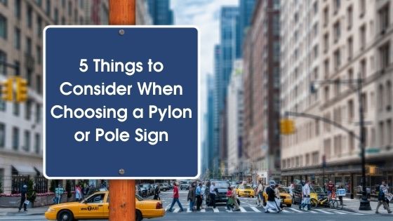 5 Things to Consider When Choosing a Pylon or Pole Sign