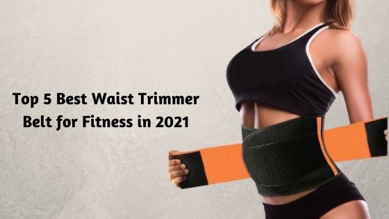 Top 5 Best Waist Trimmer Belt for Fitness in 2021