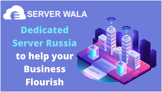 Serverwalas Dedicated Server Russia to help your Business Flourish