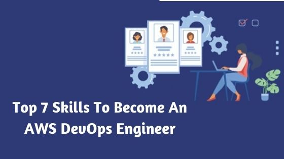 Top 7 Skills To Become An AWS DevOps Engineer