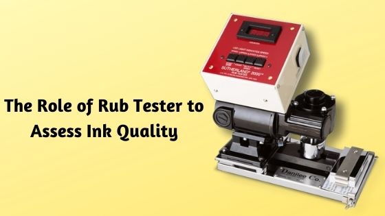 The Role of Rub Tester to Assess Ink Quality