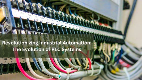 Revolutionizing Industrial Automation - The Evolution of PLC Systems