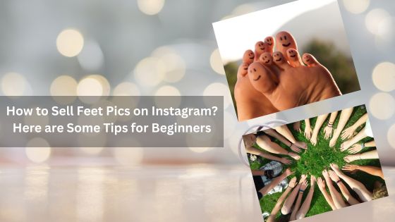 How to Sell Feet Pics on Instagram? Here are Some Tips for Beginners